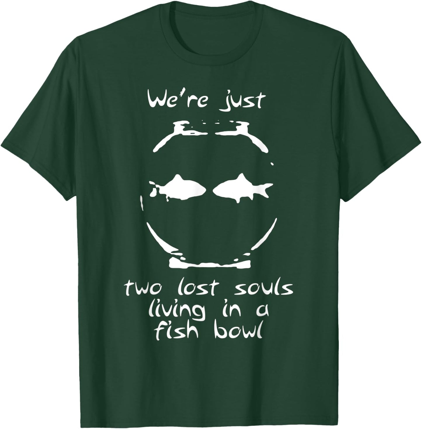 We're just two lost souls living in a fish bowl T-Shirt - T-Shirt | Forest