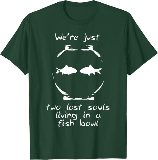 We're just two lost souls living in a fish bowl T-Shirt - T-Shirt | Forest