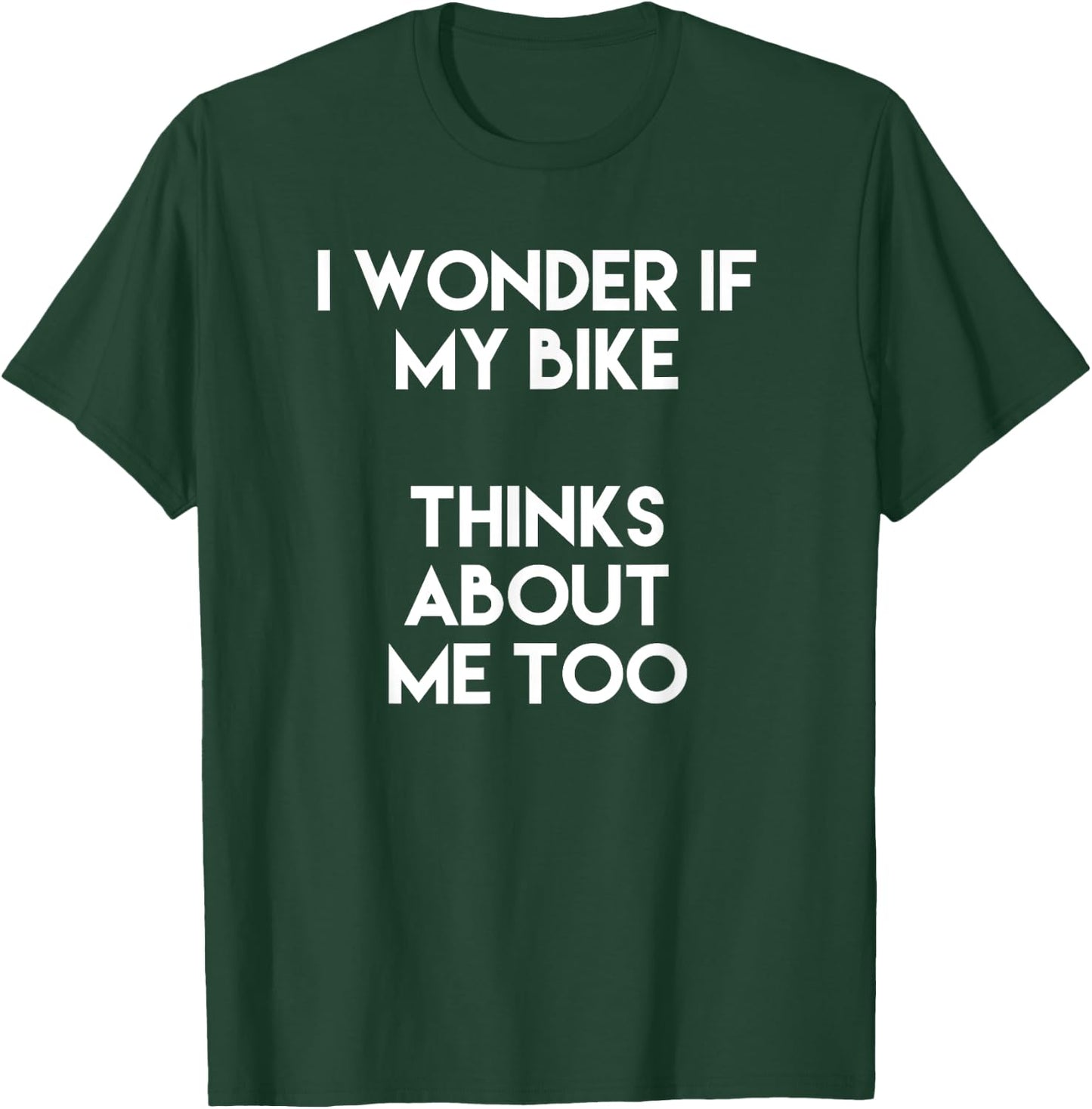 I Wonder If My Bike Thinks About Me Too Funny Bicycle Lover T-Shirt - T-Shirt | Forest