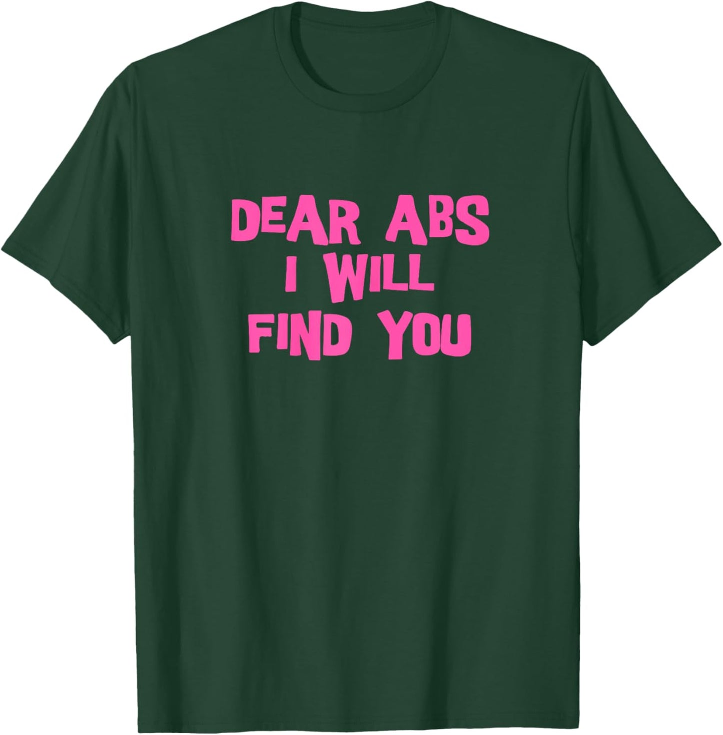Dear Abs, I will find you a Funny Gym women T-Shirt - T-Shirt | Forest