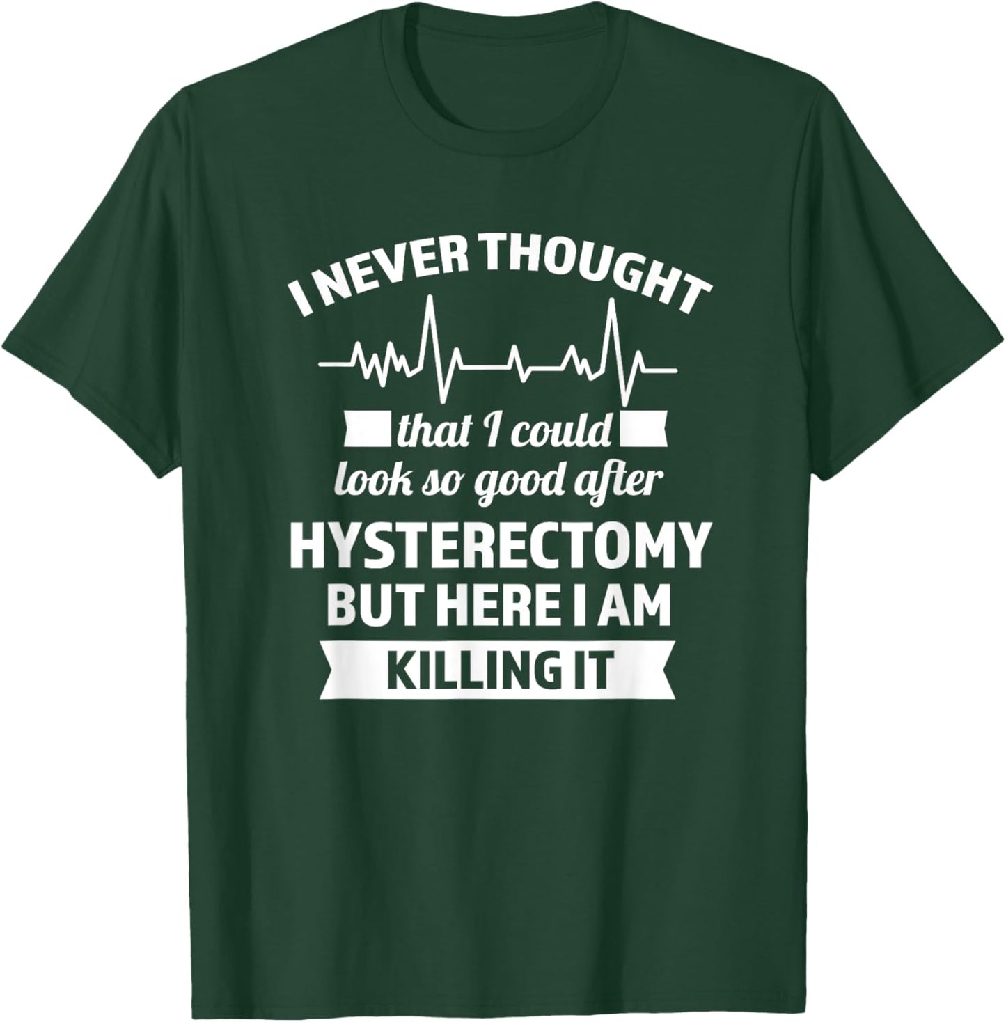 I could look so good after hysteretomy hysterrectomy T-Shirt - T-Shirt | Forest
