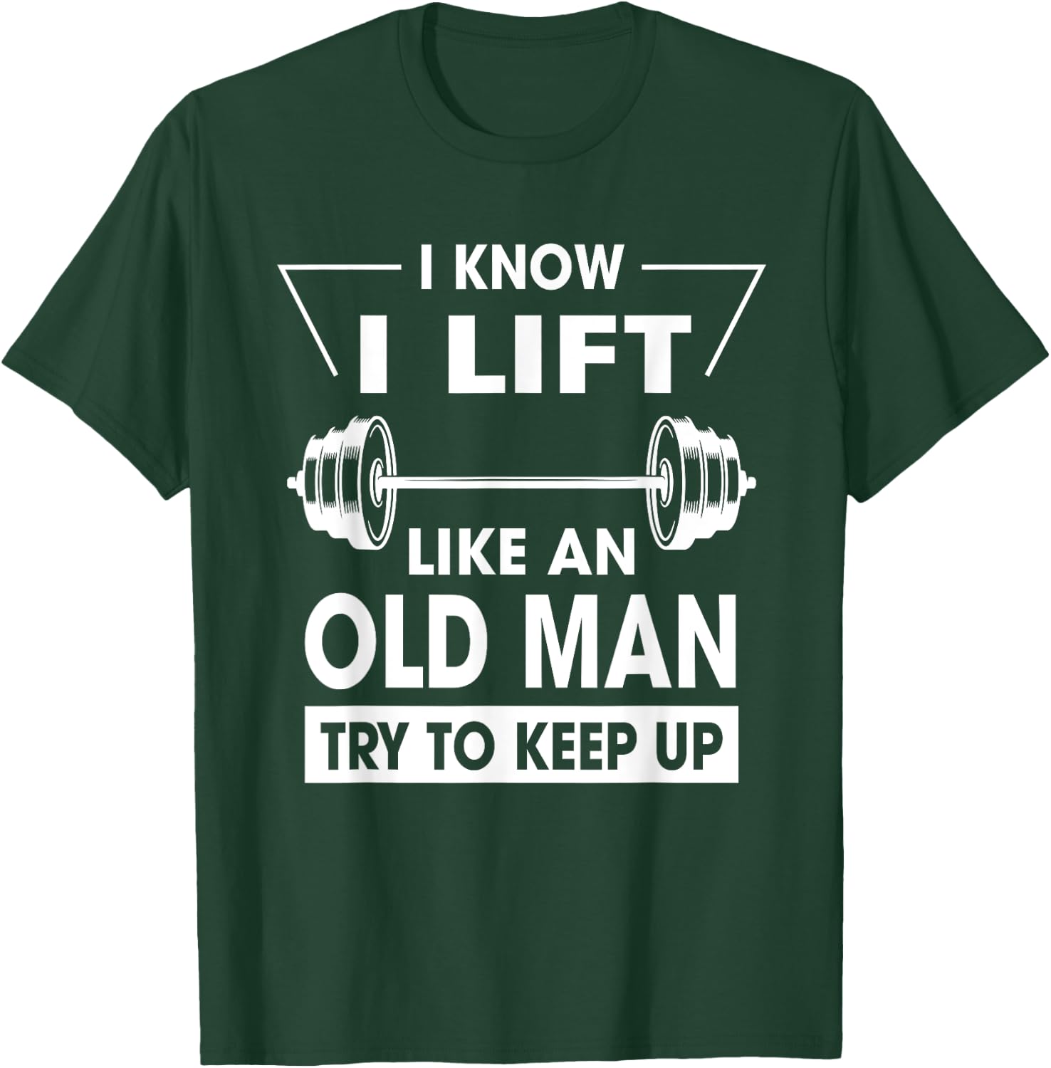 I Know I Lift Like An Old Man Try To Keep Up Funny Shirt T-Shirt - T-Shirt | Forest