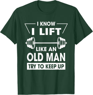 I Know I Lift Like An Old Man Try To Keep Up Funny Shirt T-Shirt - T-Shirt | Forest