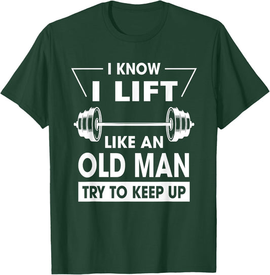 I Know I Lift Like An Old Man Try To Keep Up Funny Shirt T-Shirt - T-Shirt | Forest
