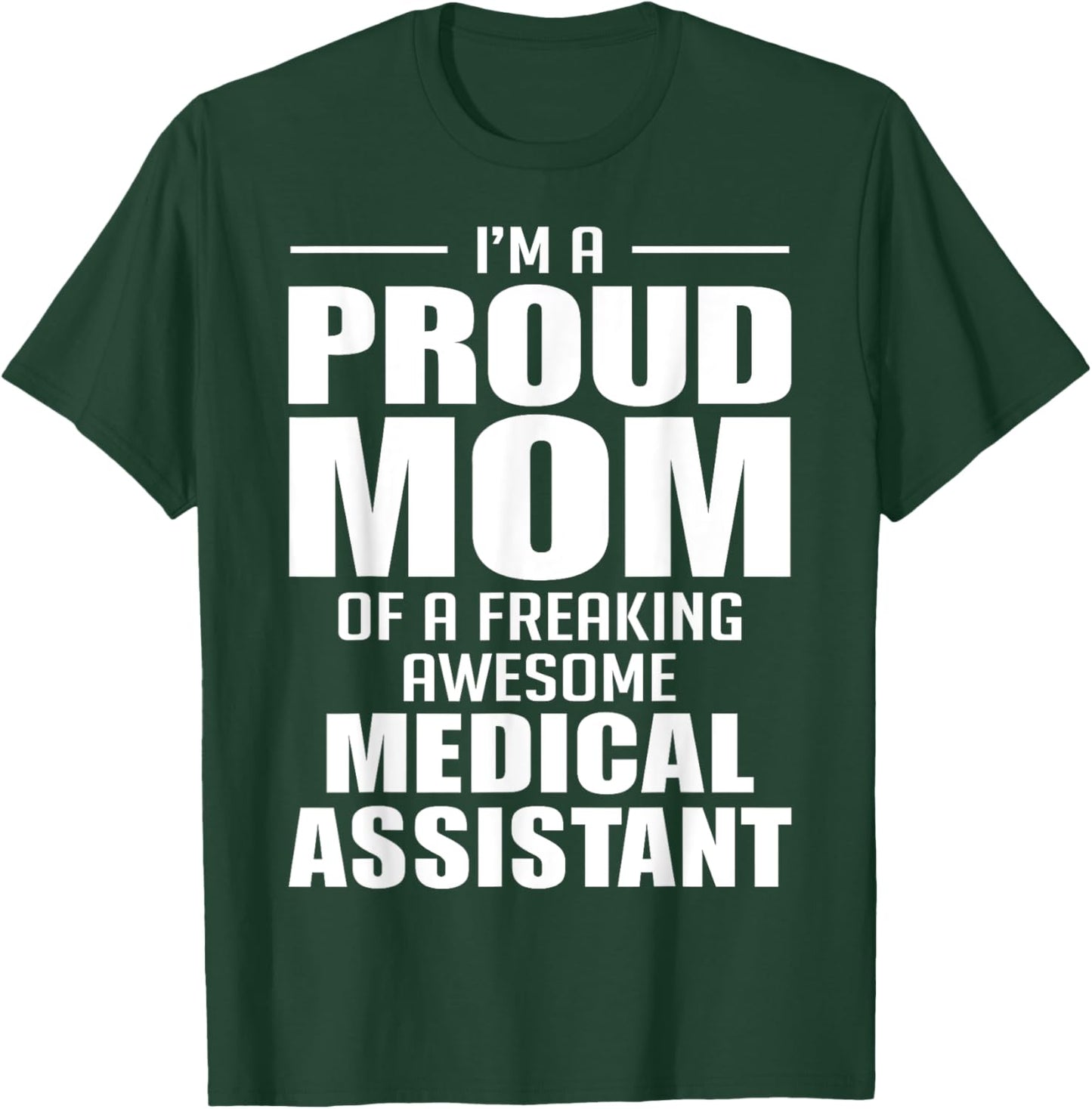 Proud Mom of a Freaking Awesome Medical Assistant Funny T-Shirt - T-Shirt | Forest