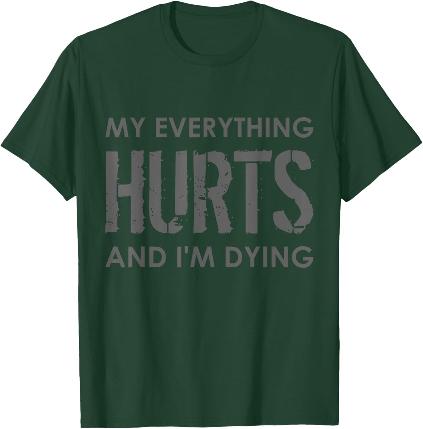 My Everything Hurts and I'm Dying - Everything Hurts T-Shirt - T-Shirt | Forest