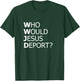 Who Would Jesus Deport Thought-Provoking Social Justice T-Shirt - T-Shirt | Forest