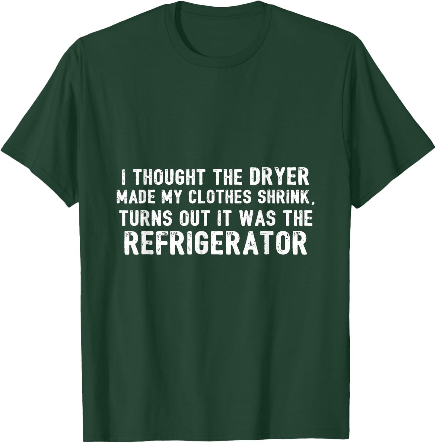 Diet - Thought Dryer Made Clothes Shrink Its My Refrigerator T-Shirt - T-Shirt | Forest