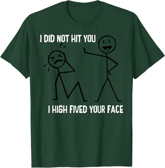I Did Not Hit You I High Fived Your Face T-Shirt - T-Shirt | Forest