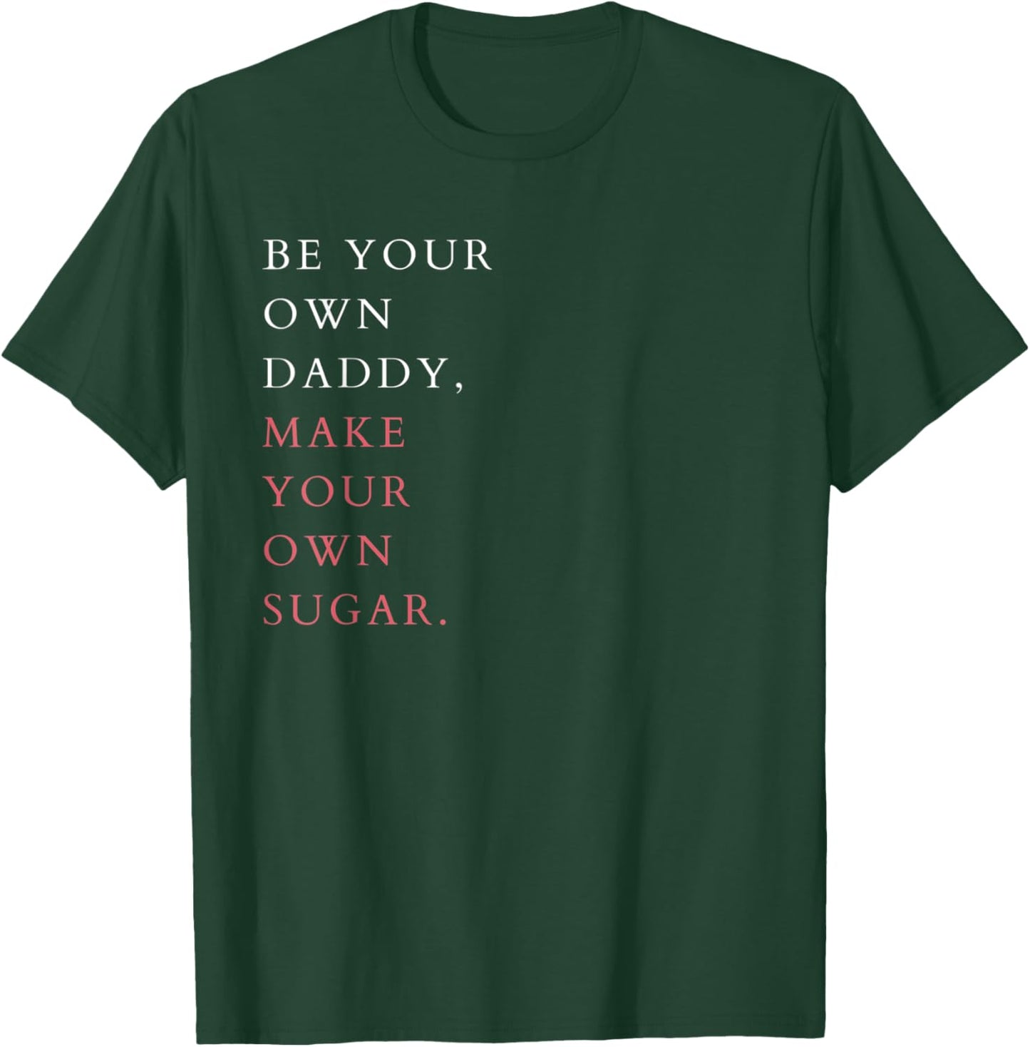 Feminist Hustle Saying Be Your Own Daddy Make Your Own Sugar T-Shirt - T-Shirt | Forest