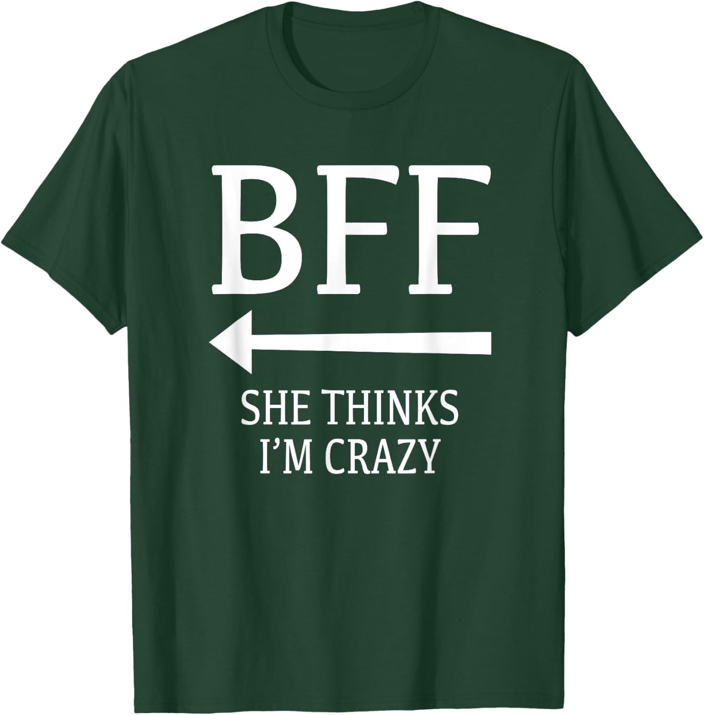 I Know She's Crazy She Thinks I'm Crazy Best Friends BFF T-Shirt - T-Shirt | Forest