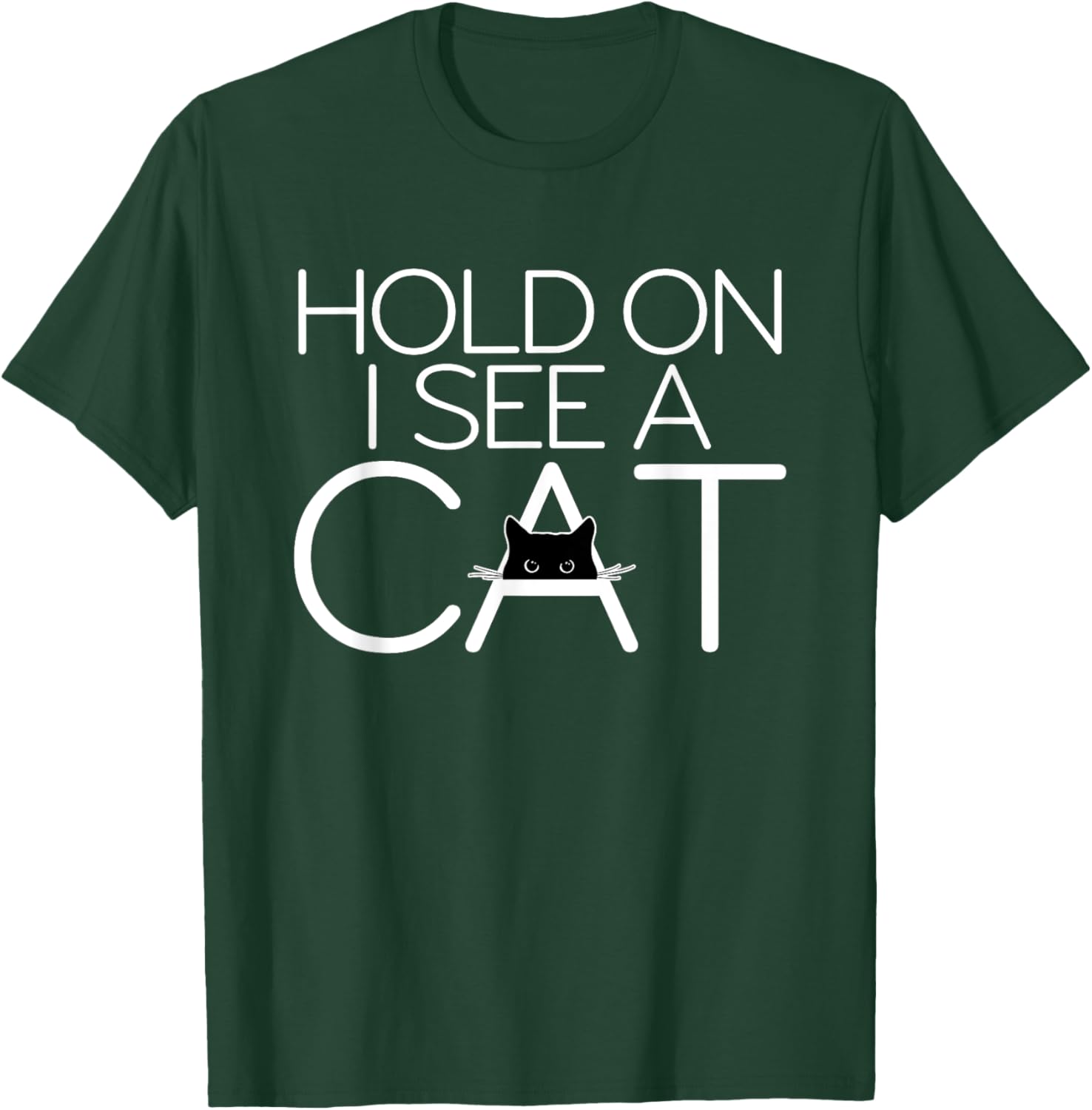 Hold On I See A Cat Kitten Lover Cat Owner Cat Graphic Men Women T-Shirt - T-Shirt | Forest