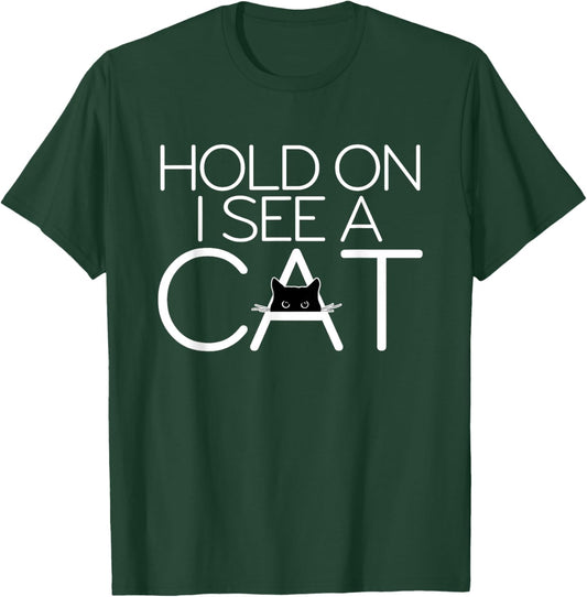 Hold On I See A Cat Kitten Lover Cat Owner Cat Graphic Men Women T-Shirt - T-Shirt | Forest