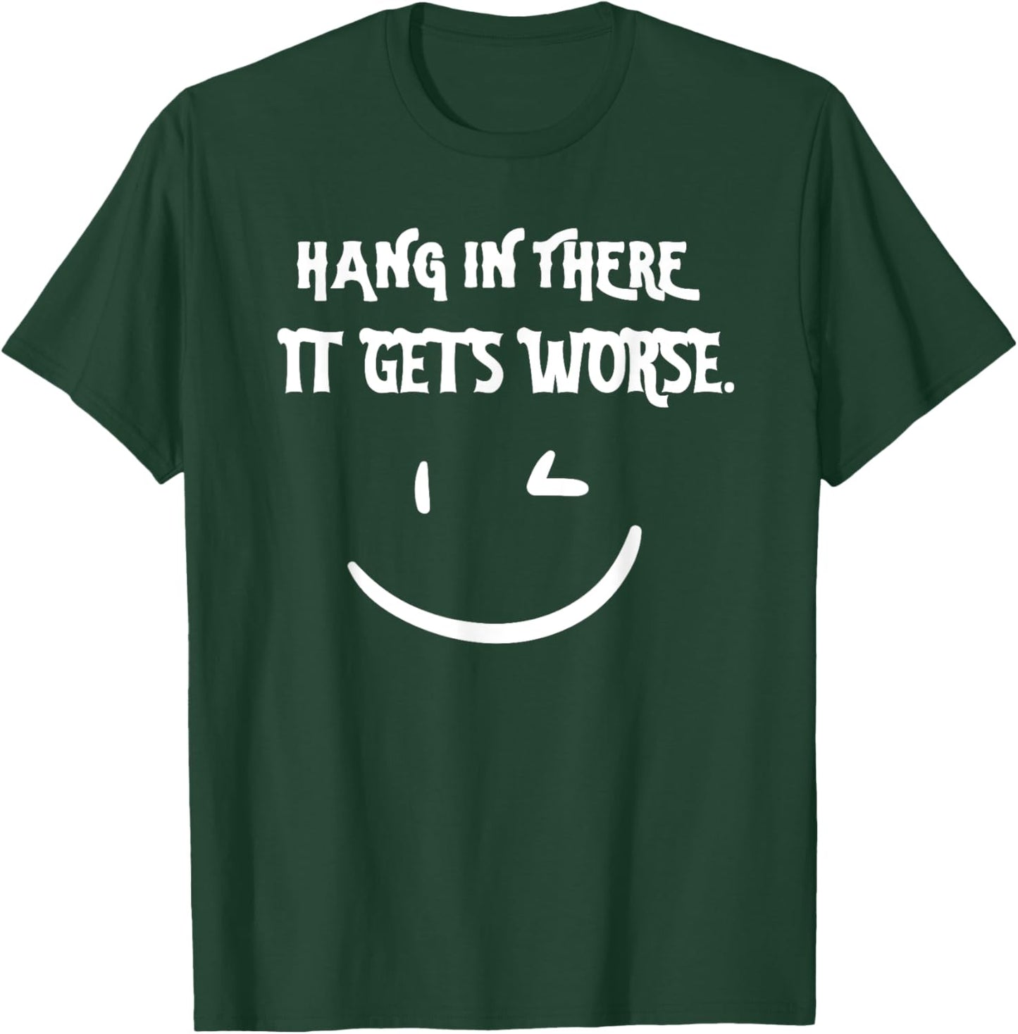 Hang in There it Gets Worse Funny Sarcastic T-Shirt - T-Shirt | Forest