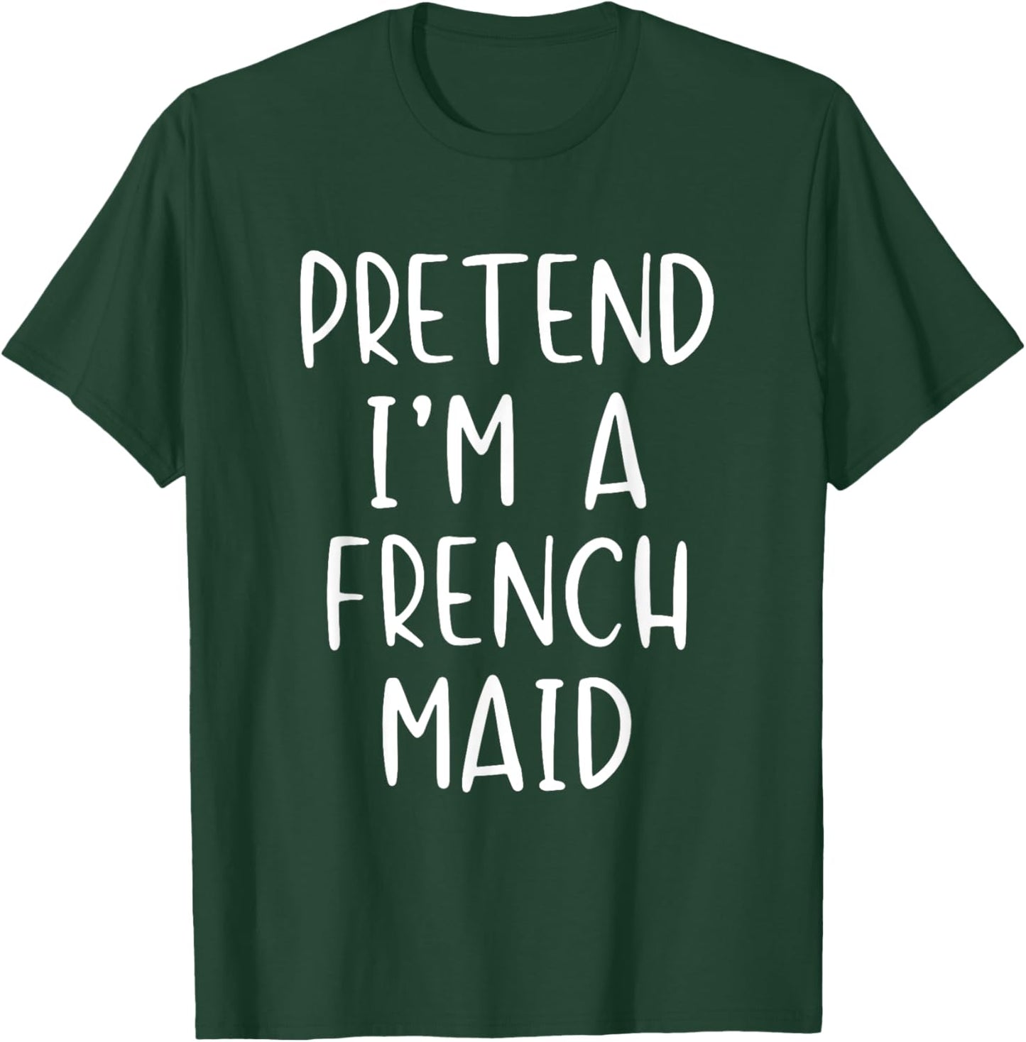 Pretend I'm A French Maid Costume Halloween Simple Funny T-Shirt - T-Shirt | Forest