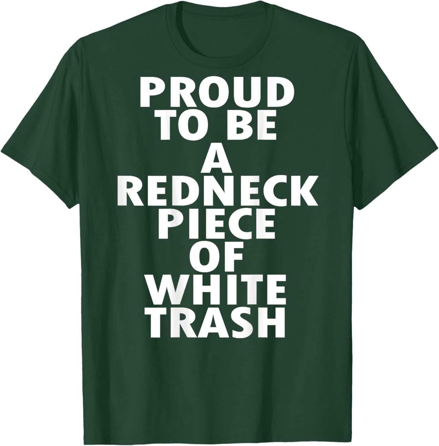 Proud to Be a Redneck Piece of White Trash (on back) T-Shirt - T-Shirt | Forest