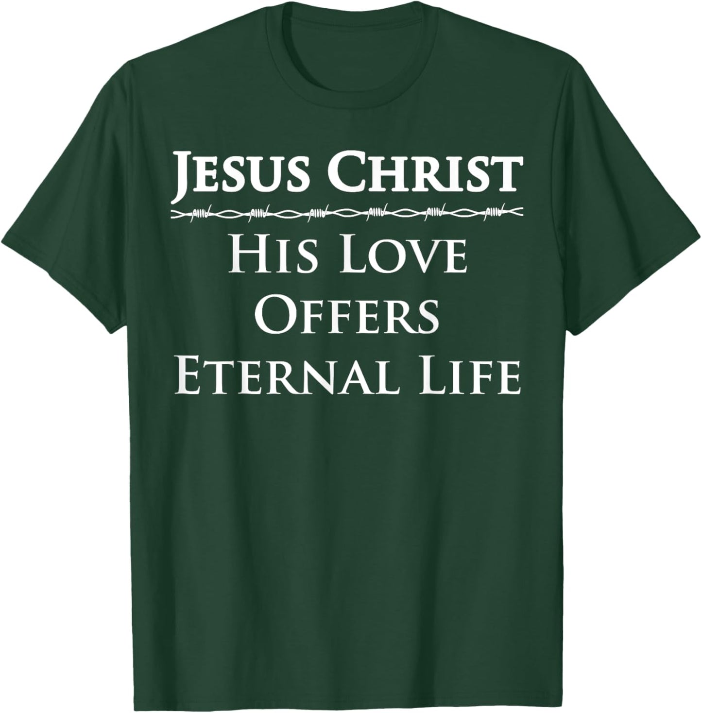 Jesus Christ, His Love Offers Eternal Life T-Shirt - T-Shirt | Forest