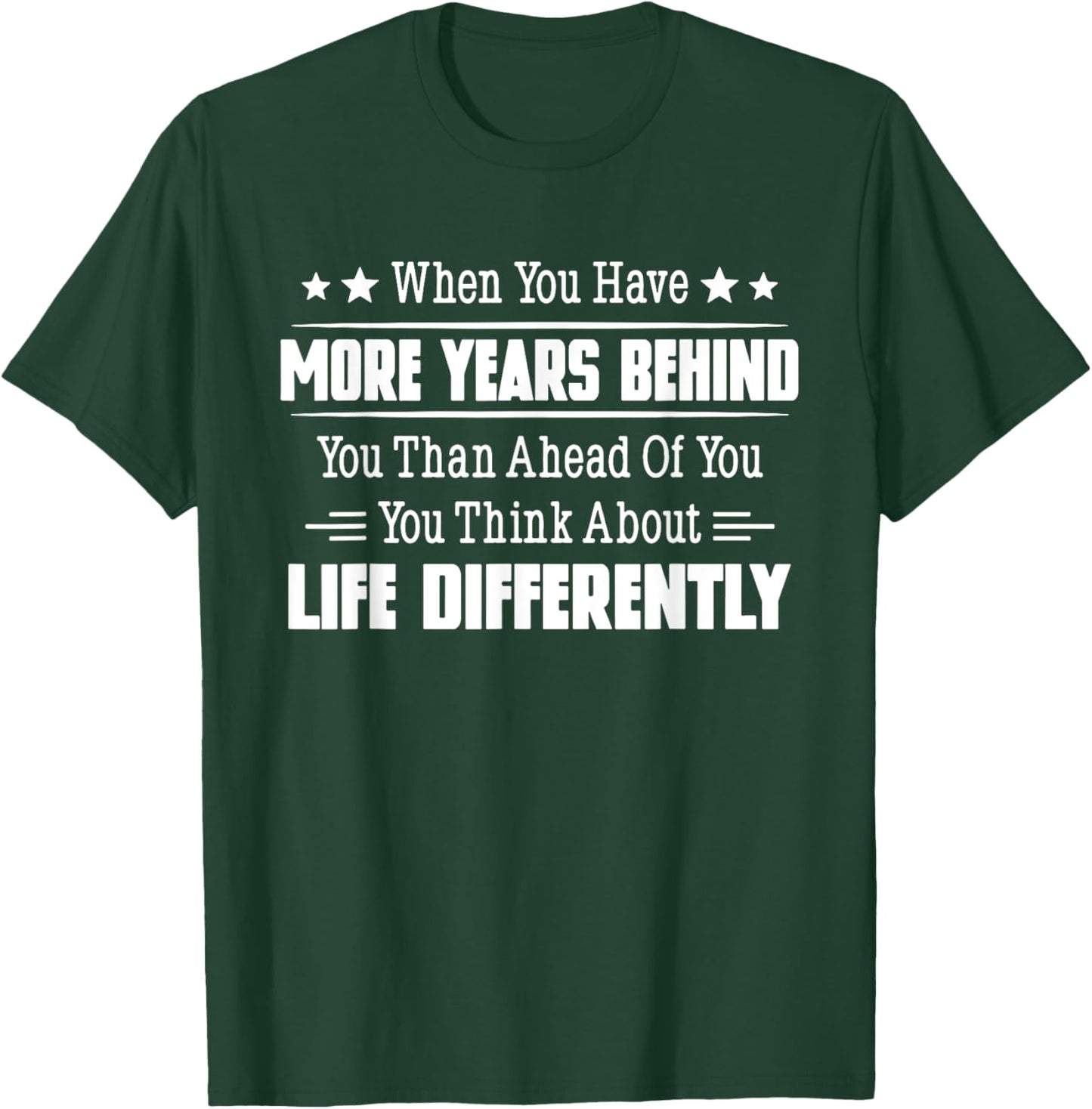 When You Have More Years Behind You Than Ahead Of You T-Shirt - T-Shirt | Forest