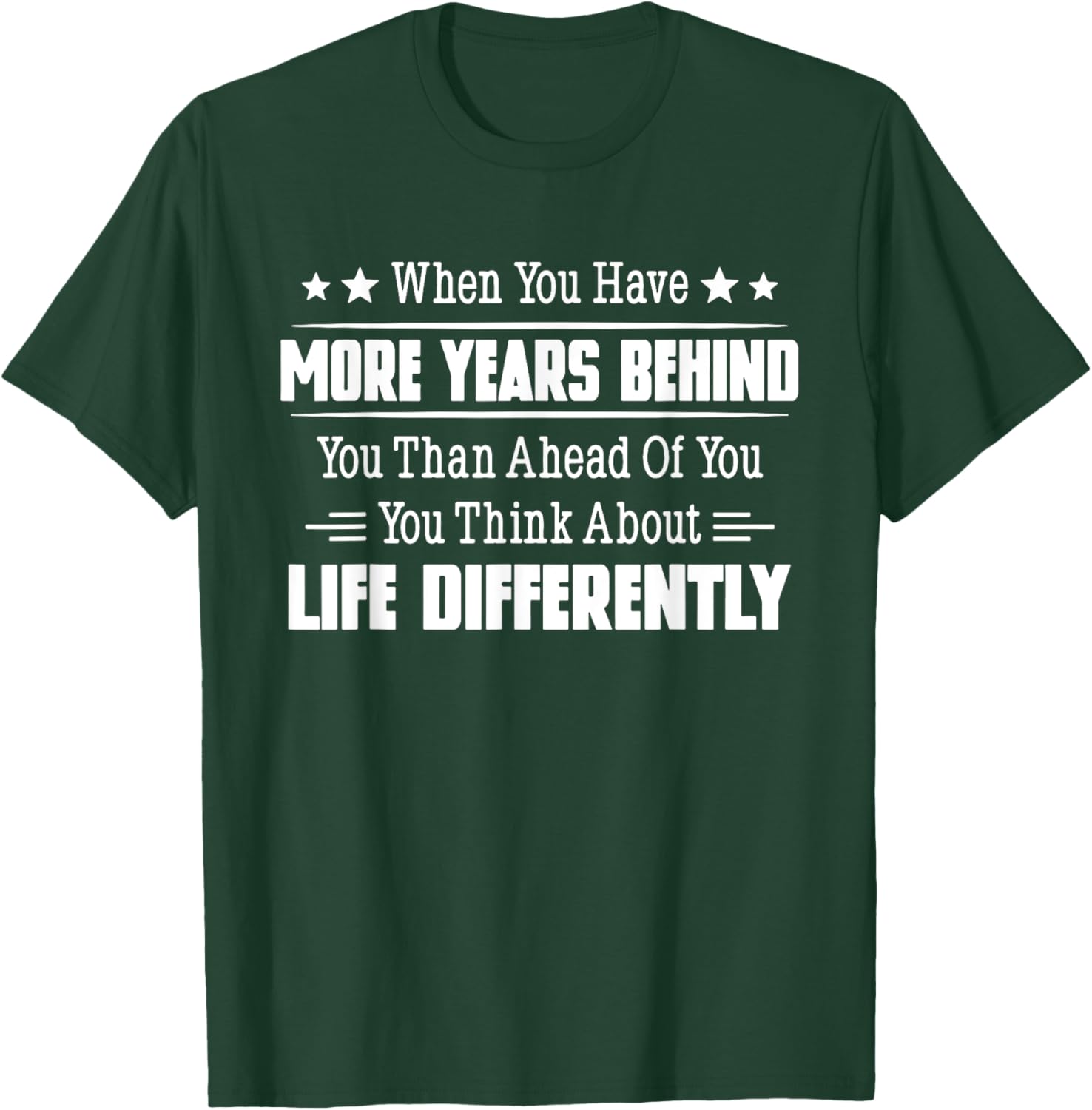 When You Have More Years Behind You Than Ahead Of You T-Shirt - T-Shirt | Forest