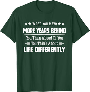 When You Have More Years Behind You Than Ahead Of You T-Shirt - T-Shirt | Forest