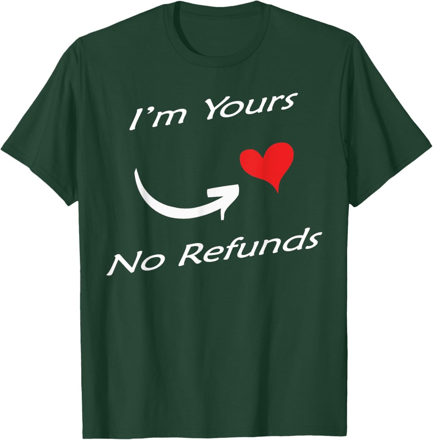 I'm Yours No Refunds Valentines Funny Gift T-Shirt - T-Shirt | Forest