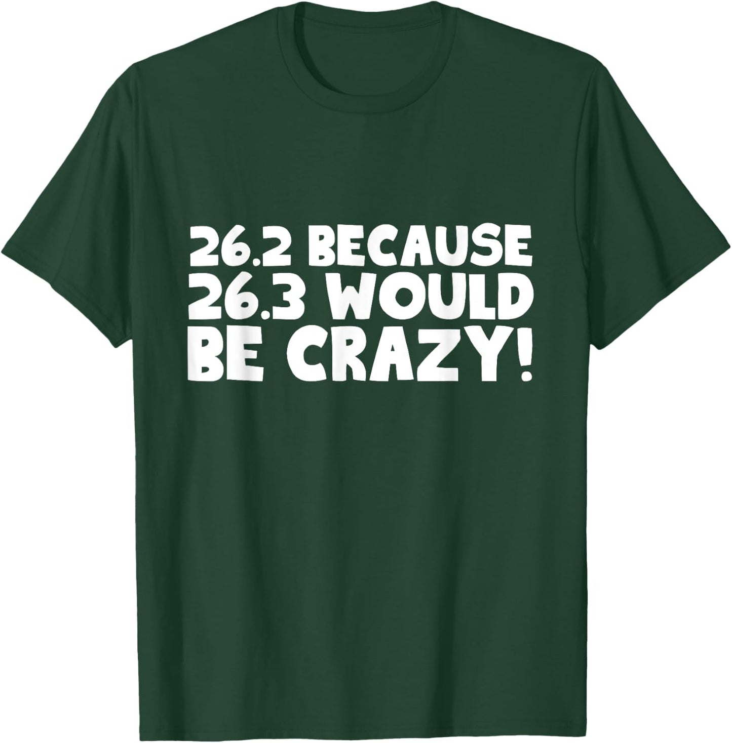 26.2 Because 26.3 Would Be Crazy Marathon T-Shirt - T-Shirt | Forest