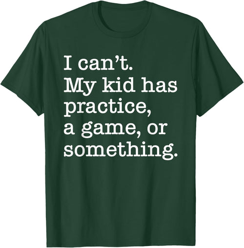 I Can't My Kid Has Practice A Game Or Something Funny
