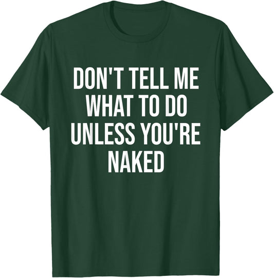 Don't Tell Me What To Do Unless You're Naked Funny T-Shirt - T-Shirt | Forest