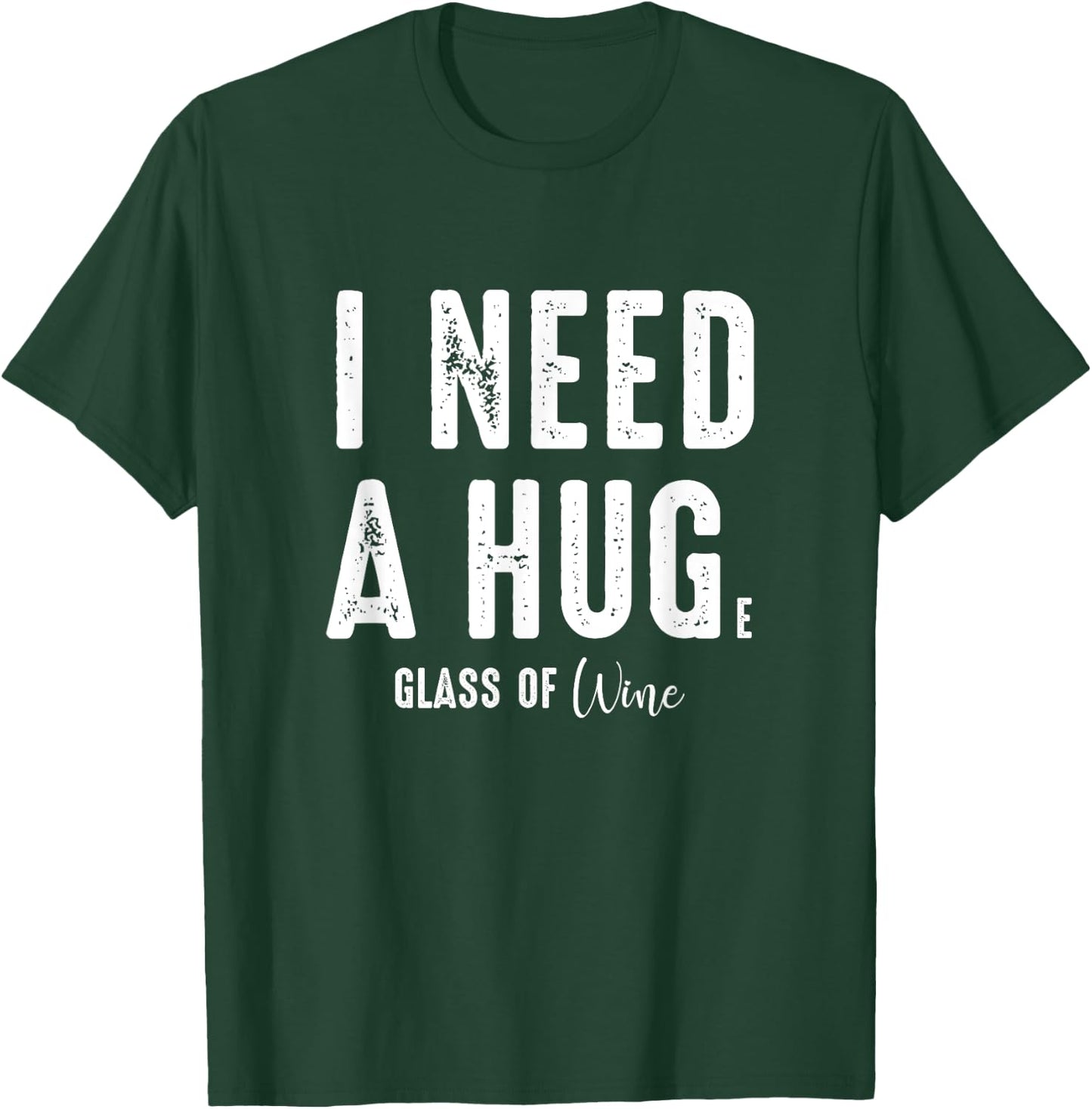 I Need a Hug Large Glass Wine Funny Drinking Party Gift T-Shirt - T-Shirt | Forest