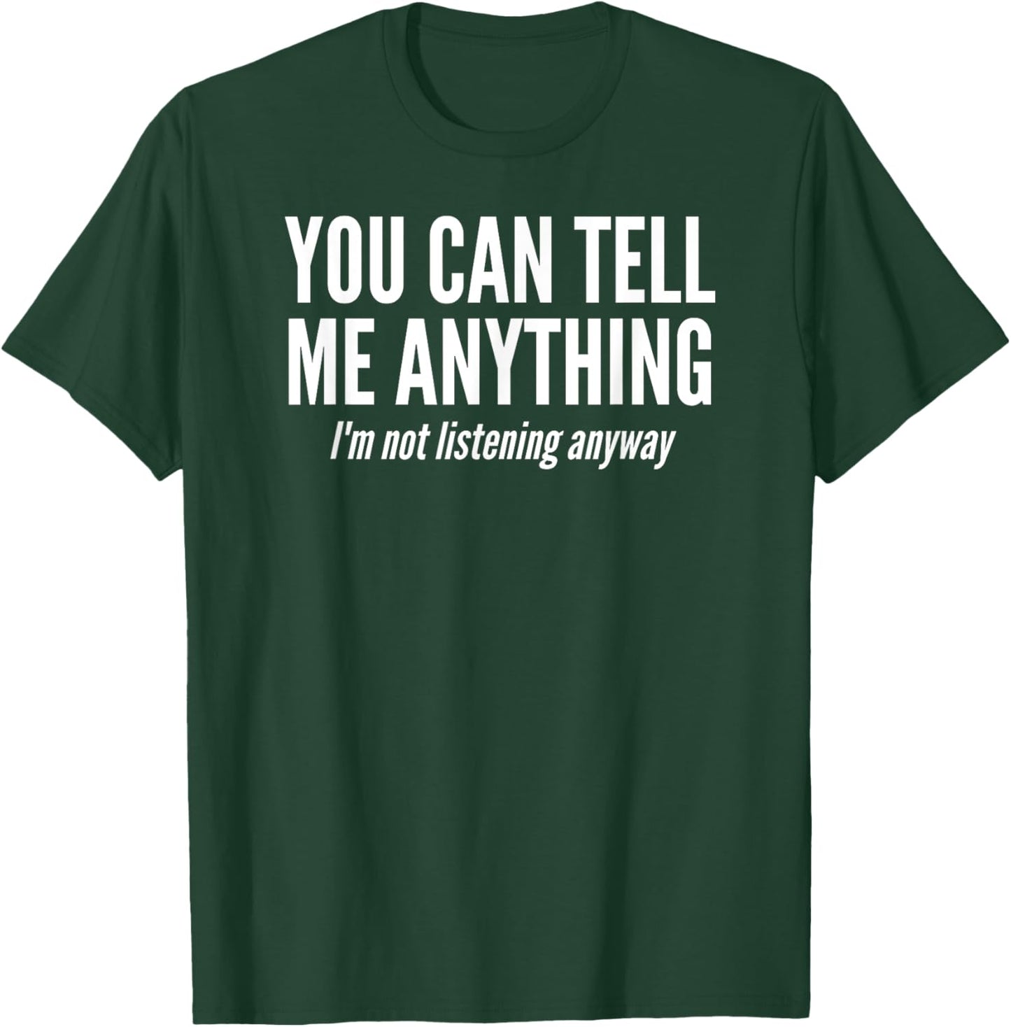 You Can Tell Me Anything I'm Not Listening Anyway - Funny T-Shirt - T-Shirt | Forest