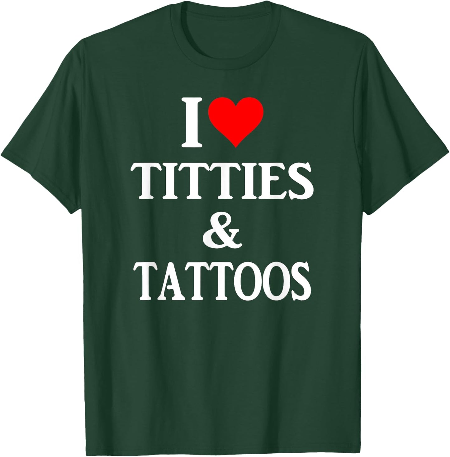 I love titties and tattoos gift T-Shirt - T-Shirt | Forest