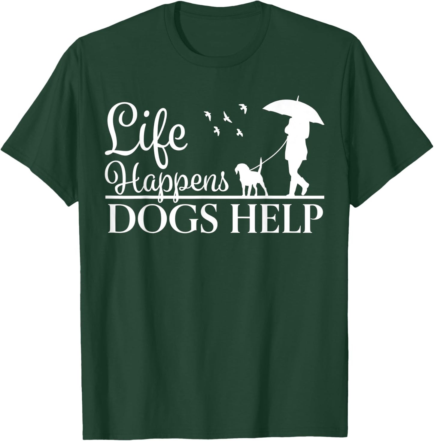 Beautiful Dog Design - Life Happens, Dogs Help T-Shirt - T-Shirt | Forest
