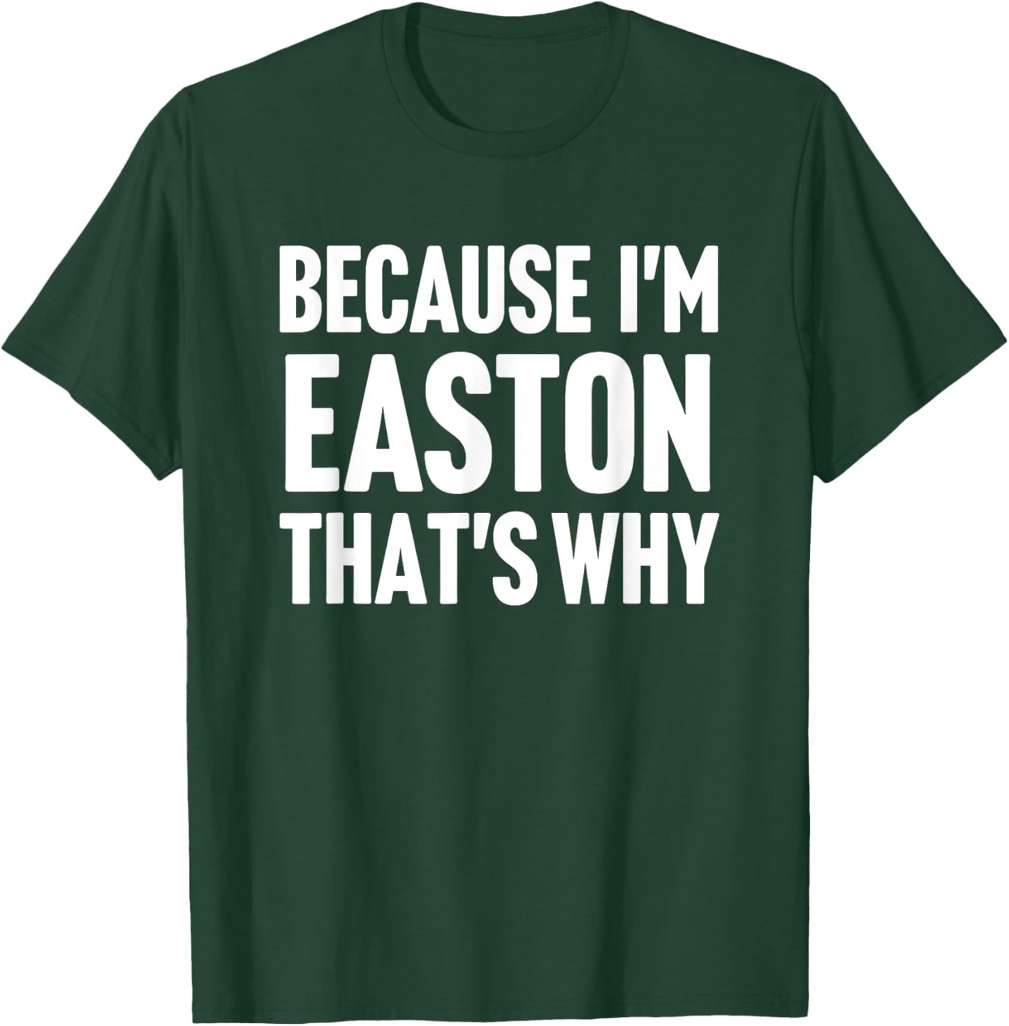 Because I'm Easton That's Why Am Personalized Name T-Shirt - T-Shirt | Forest