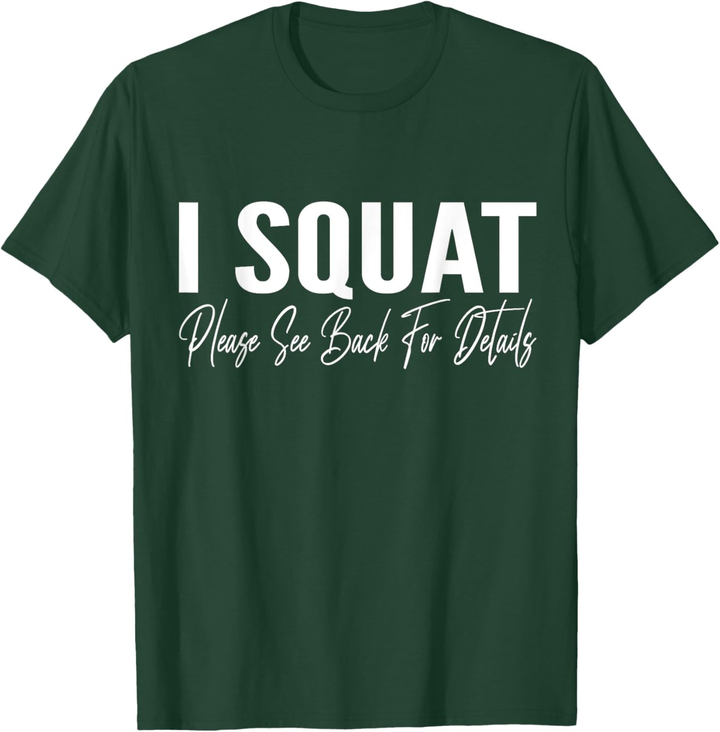 I Squat Please See Back For Details Gym Workout Fitness T-Shirt - T-Shirt | Forest