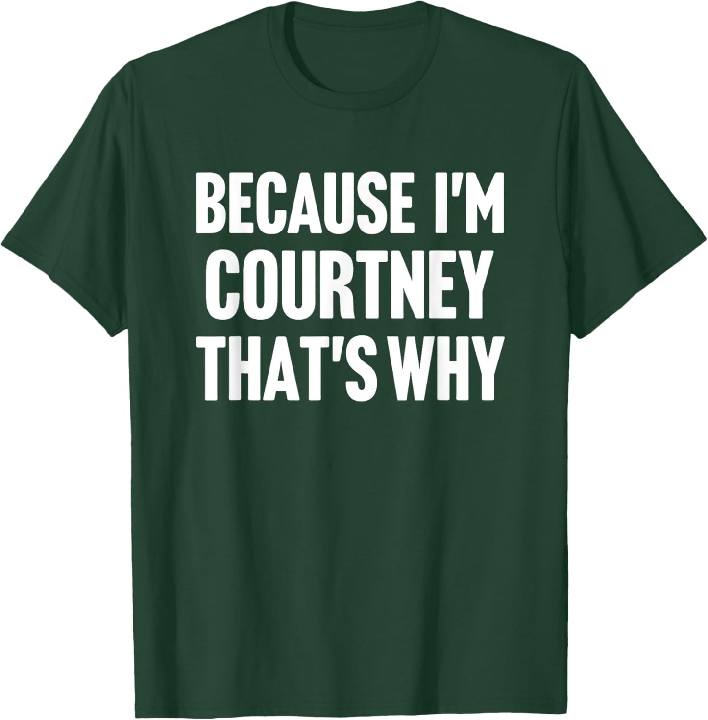 Because I'm Courtney That's Why Am Personalized Name T-Shirt - T-Shirt | Forest