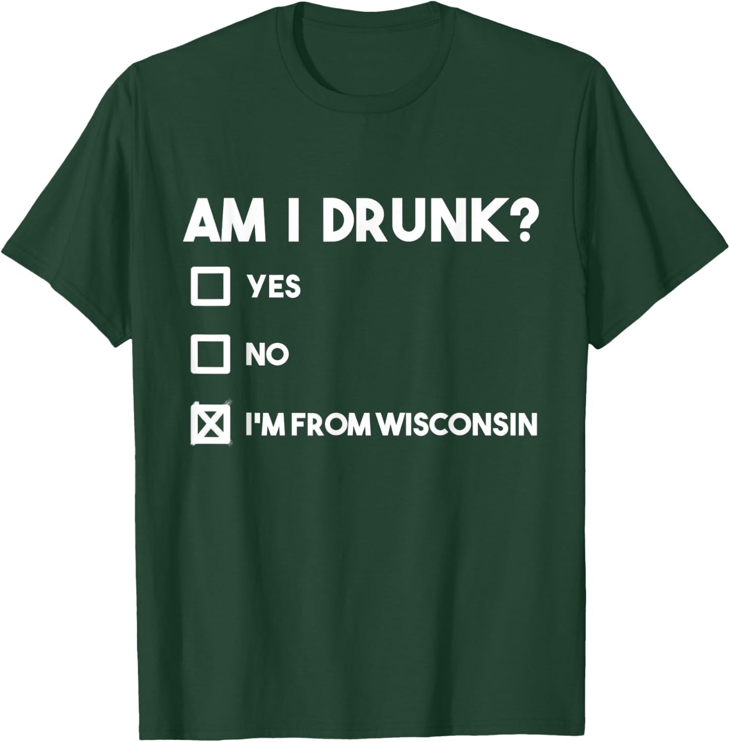 Wisconsin Drinking Beer Lover Am I Drunk I'm from Wisconsin T-Shirt - T-Shirt | Forest