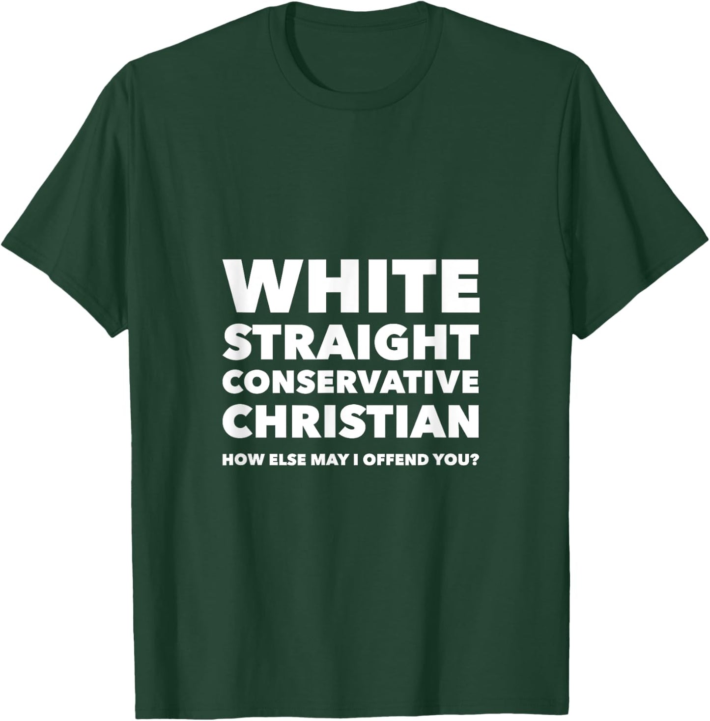 White Straight Conservative Christian -Are you offended now? T-Shirt - T-Shirt | Forest
