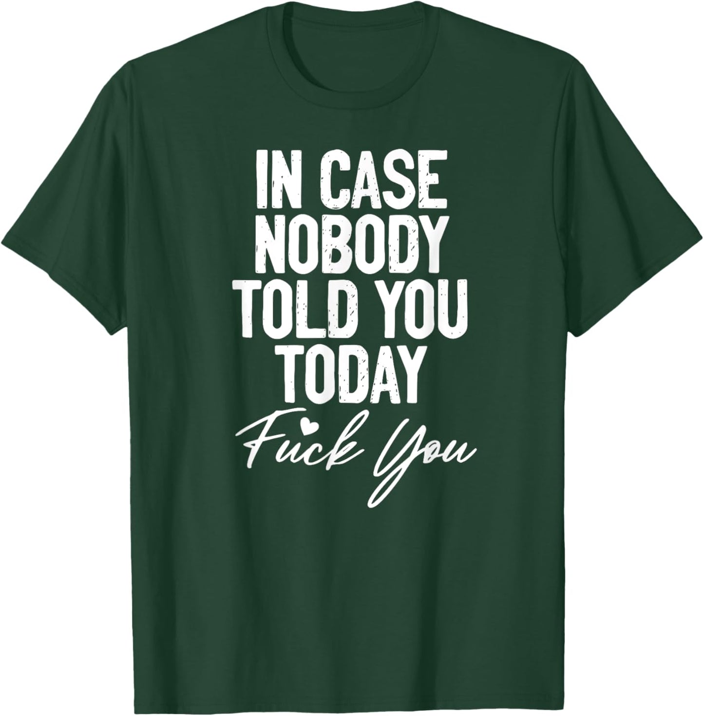 In Case Nobody Told You Today Fuck You Funny T-Shirt - T-Shirt | Forest