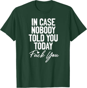 In Case Nobody Told You Today Fuck You Funny T-Shirt - T-Shirt | Forest
