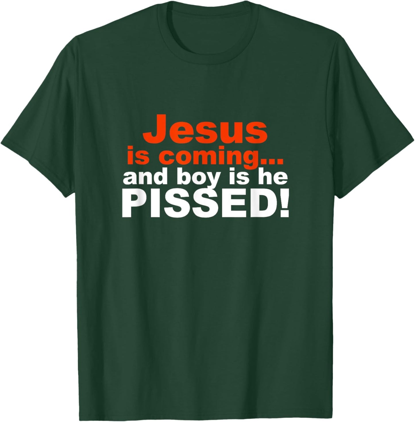 Jesus is Coming and Boy is He Pissed T-Shirt - T-Shirt | Forest