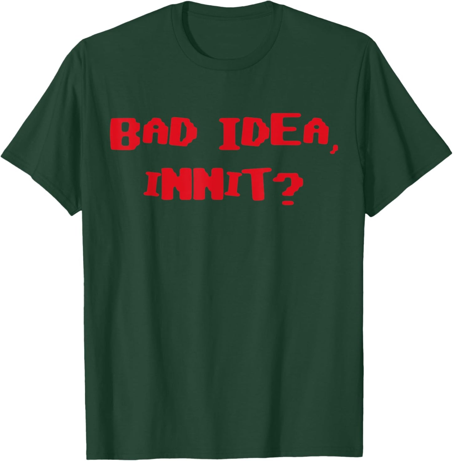 Bad Idea Innit T-Shirt - T-Shirt | Forest