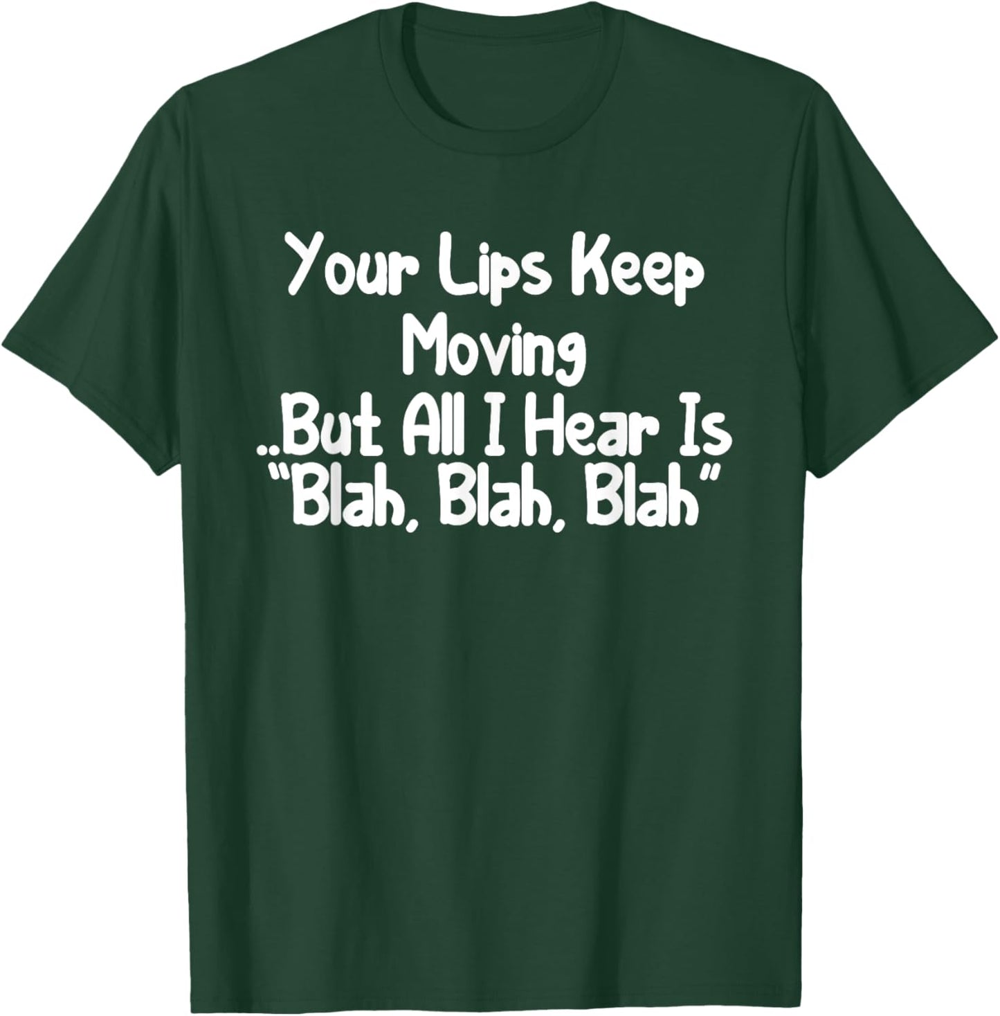 Your Lips Keep Moving But All I Hear Is Blah, Blah Funny T-Shirt - T-Shirt | Forest