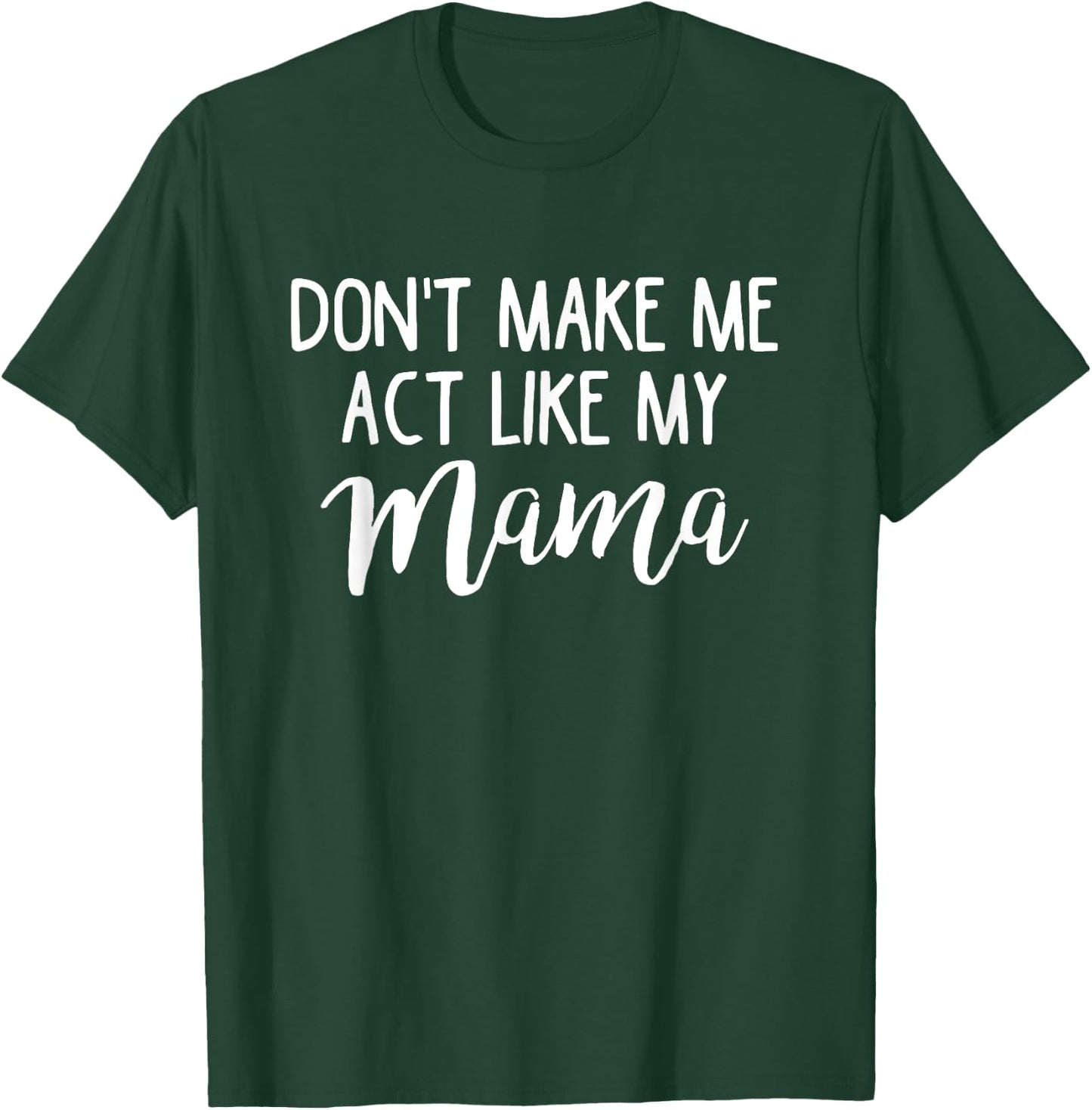 Don't Make Me Act Like My Mama Funny Mothers Day Gift T-Shirt - T-Shirt | Forest