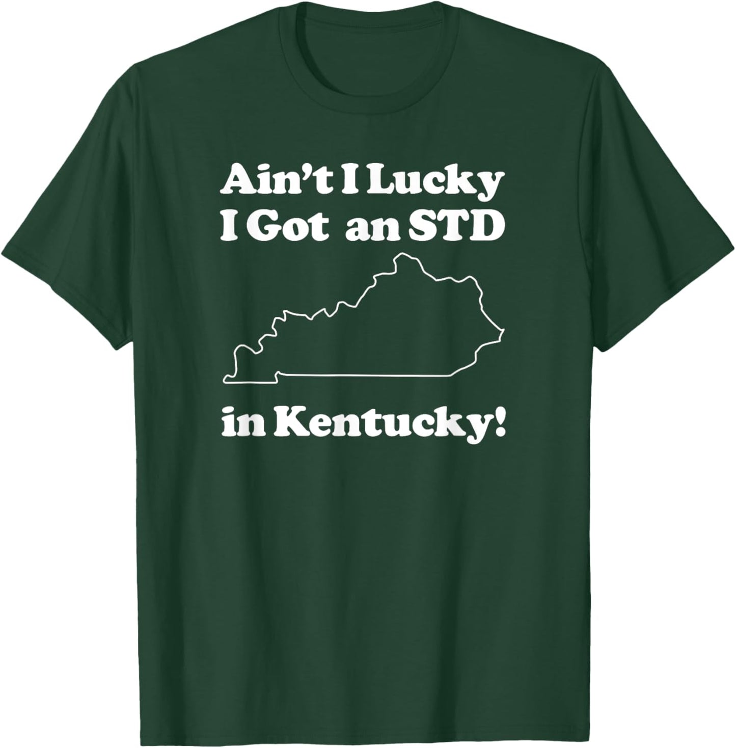Funny Ain't I Lucky I Got An STD In Kentucky T-Shirt - T-Shirt | Forest