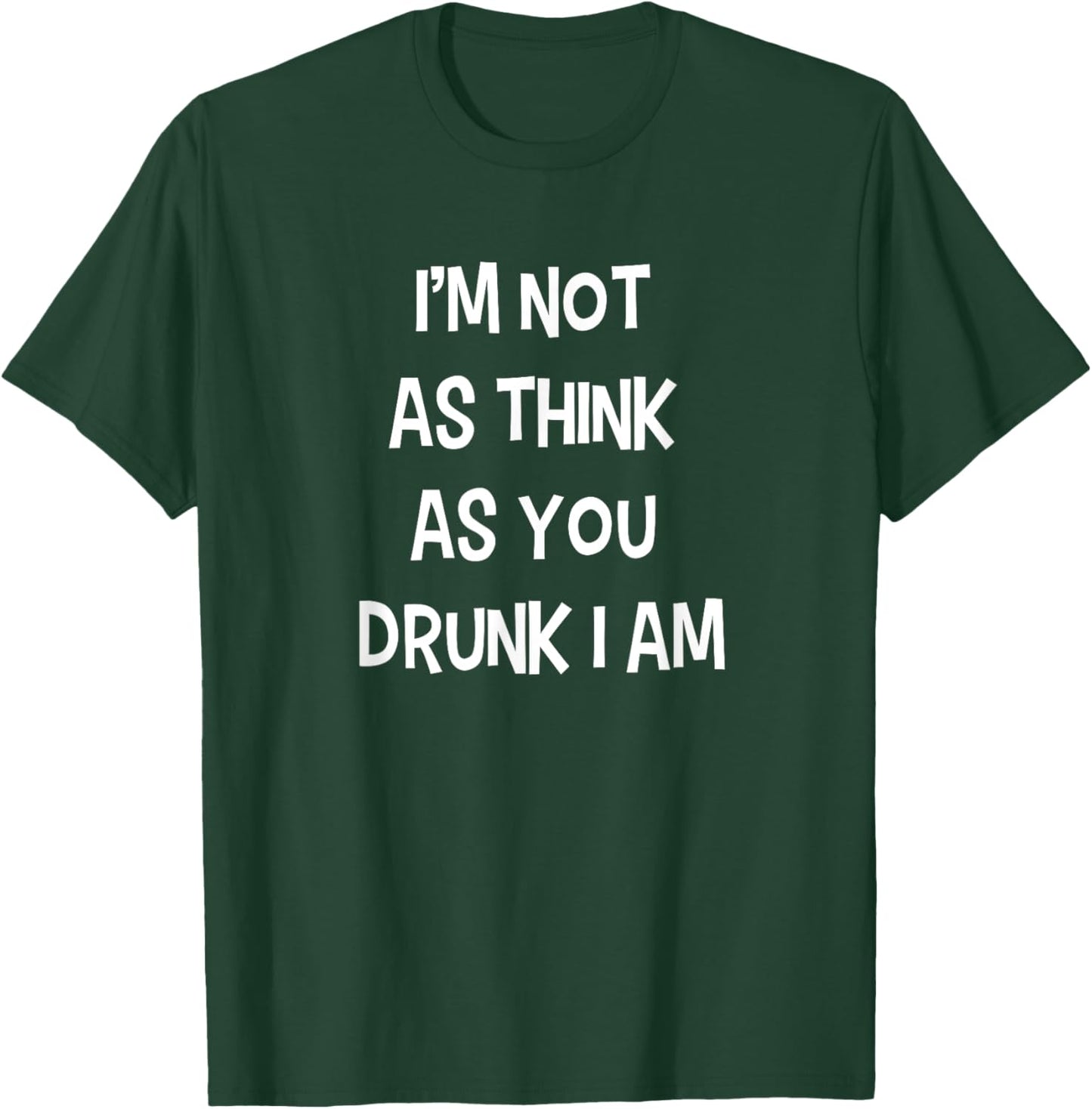 I'm not as think as you drunk I am Funny Drinking Beer Joke T-Shirt - T-Shirt | Forest