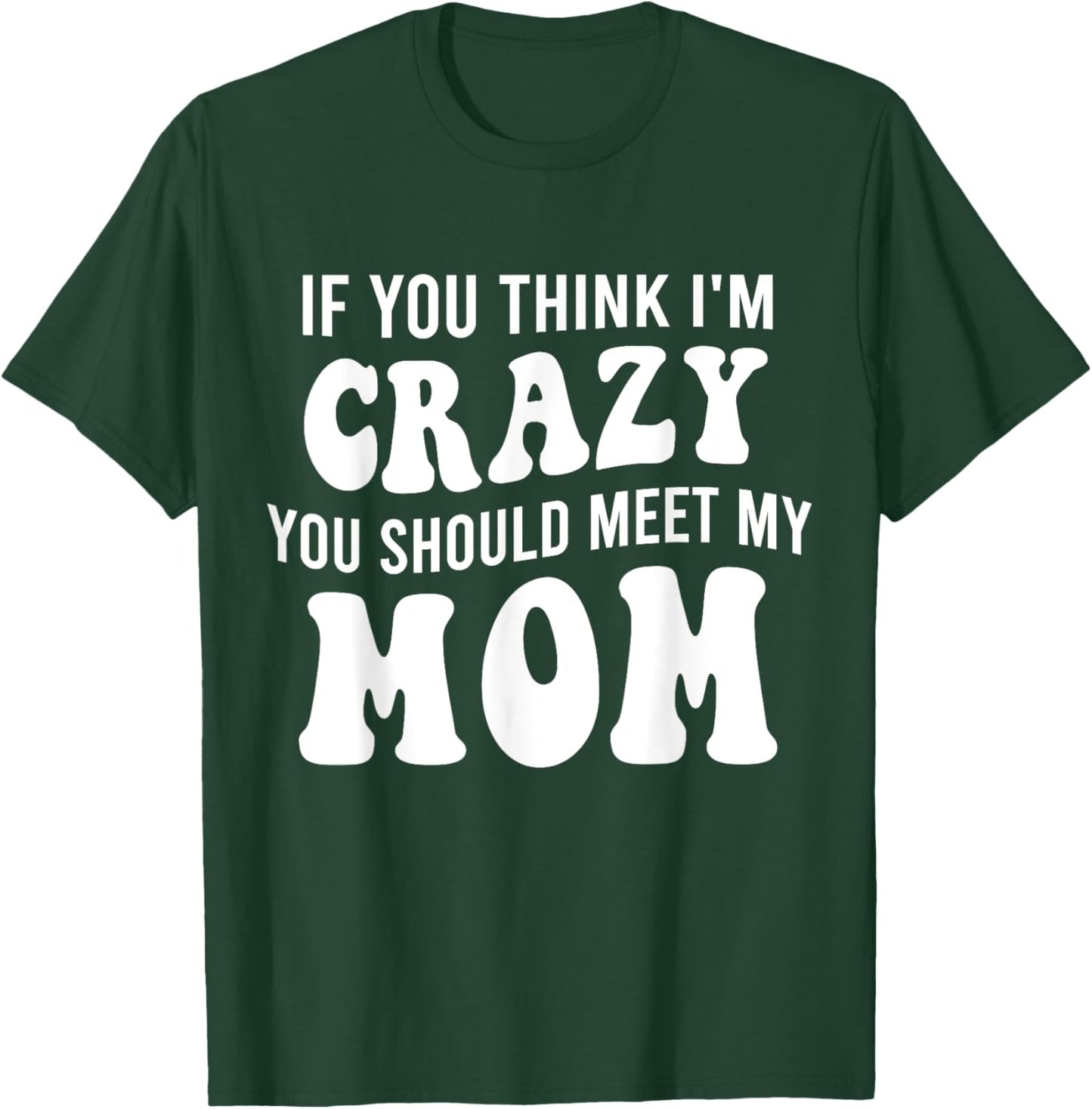 If You Think I'm Crazy You Should Meet My Mom Funny T-Shirt - T-Shirt | Forest