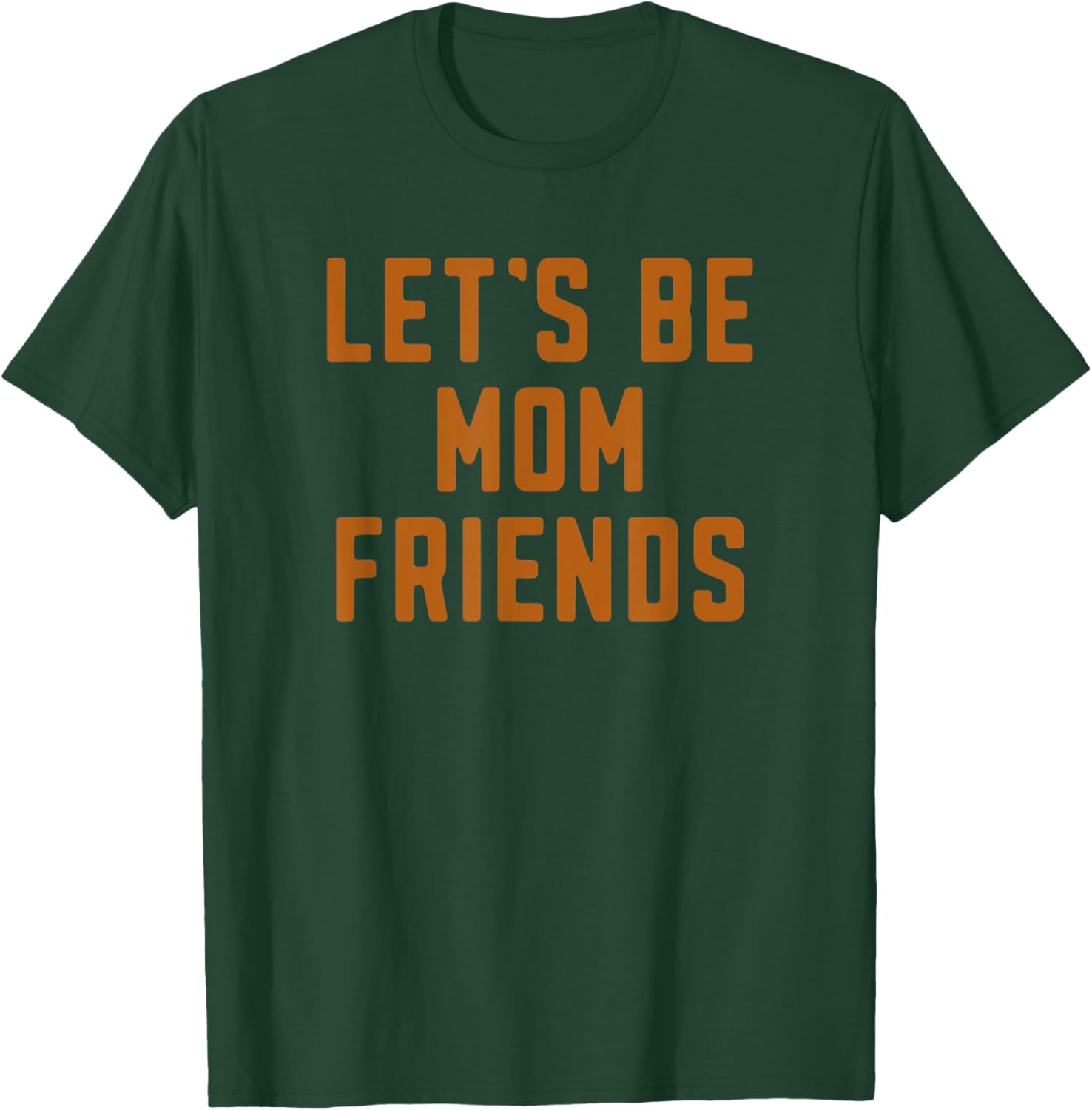Funny Let's Be Mom Friends Mama Mother's Day T-Shirt - T-Shirt | Forest