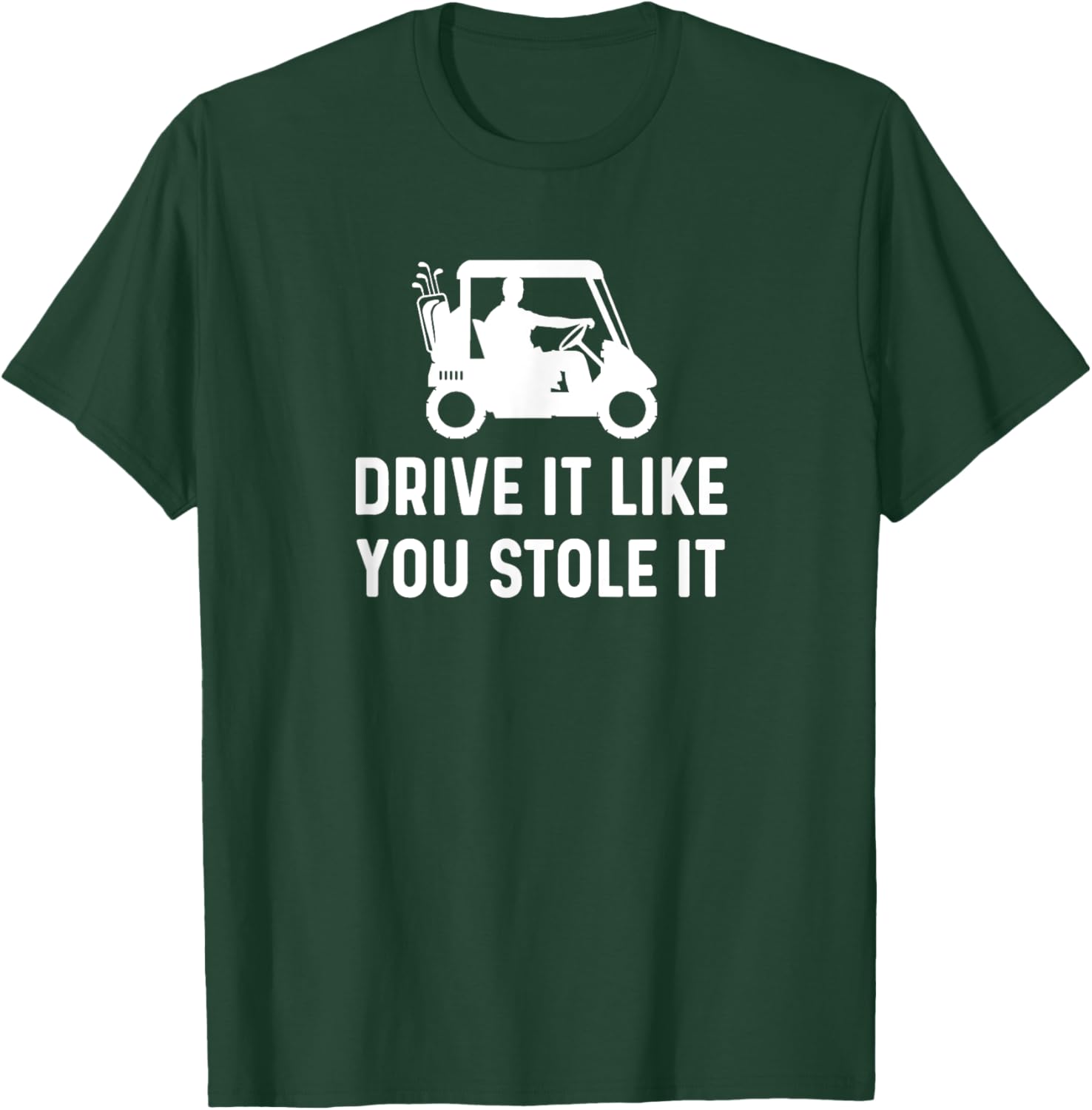 Drive It Like You Stole It - Funny Golf Cart Saying T-Shirt - T-Shirt | Forest