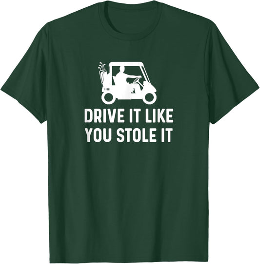 Drive It Like You Stole It - Funny Golf Cart Saying T-Shirt - T-Shirt | Forest