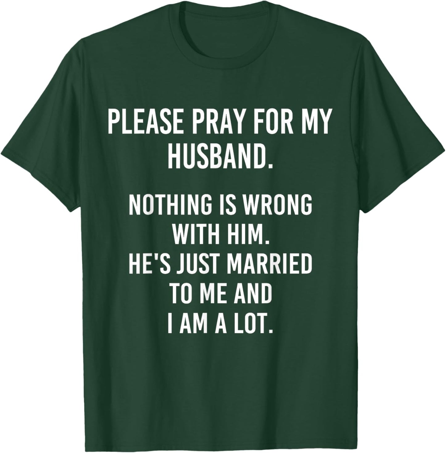 Please Pray For My Husband Nothing Is Wrong With Him T-Shirt - T-Shirt | Forest